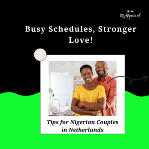 Read more about the article How Nigerian Couples in the Netherlands Can Keep Love Strong Despite Busy Schedules